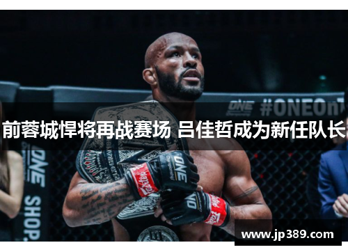 前蓉城悍将再战赛场 吕佳哲成为新任队长